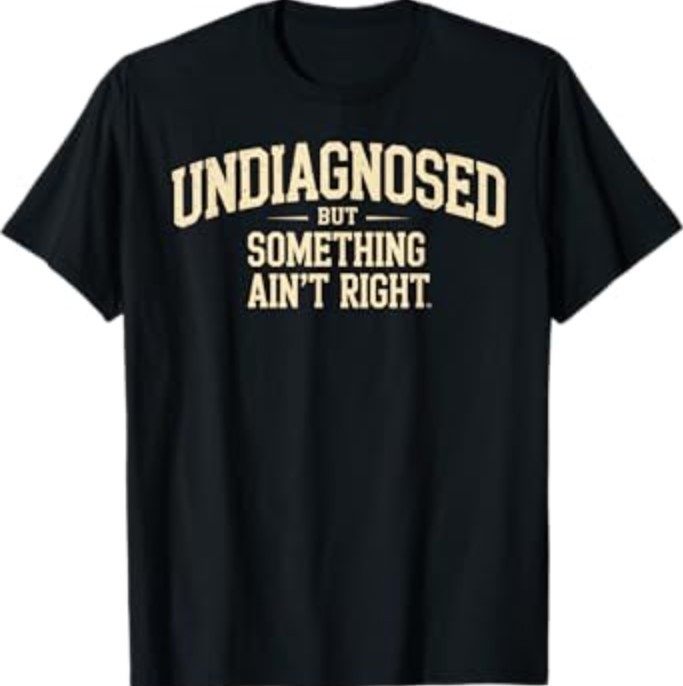 Undiagnosed But Something Ain&rsquo;t Right Funny Saying T-Shirt
